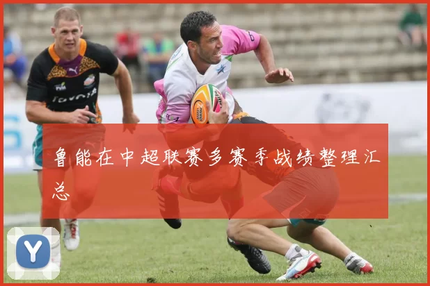 鲁能在中超联赛多赛季战绩整理汇总