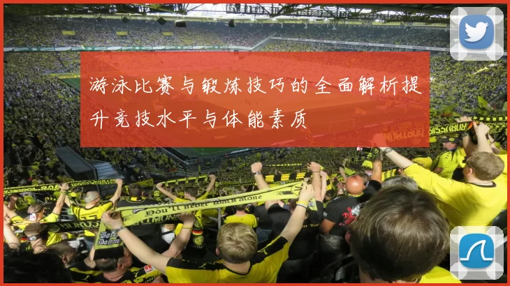 游泳比赛与锻炼技巧的全面解析提升竞技水平与体能素质