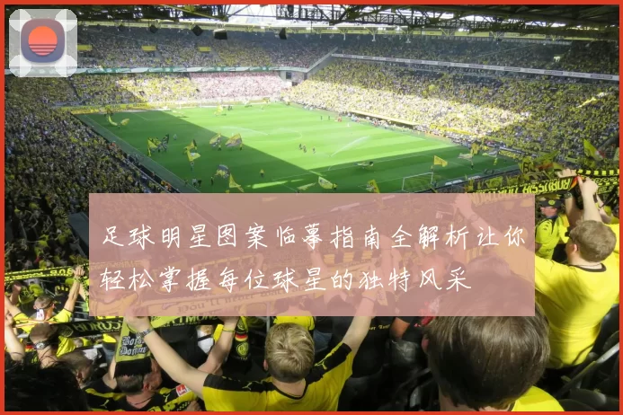 足球明星图案临摹指南全解析让你轻松掌握每位球星的独特风采