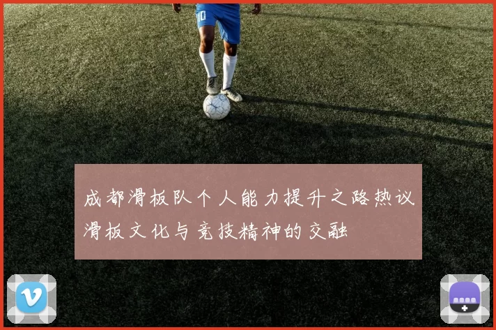 成都滑板队个人能力提升之路热议滑板文化与竞技精神的交融