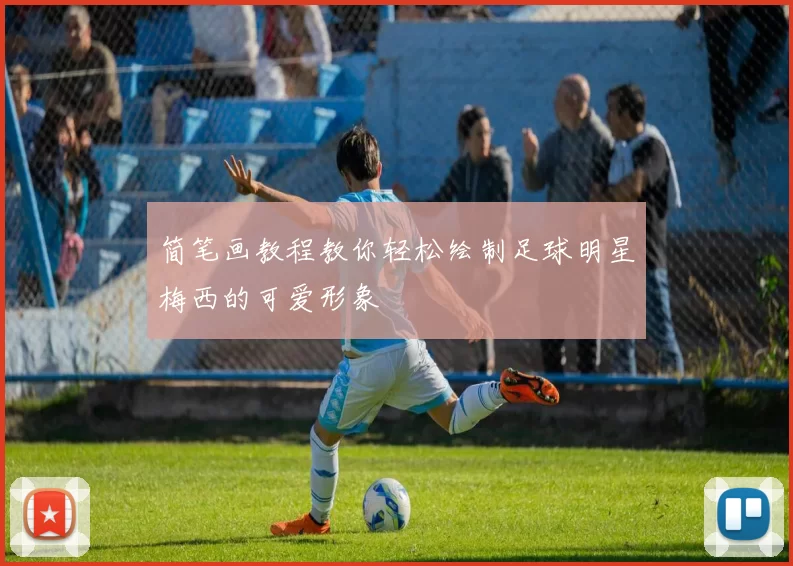 简笔画教程教你轻松绘制足球明星梅西的可爱形象