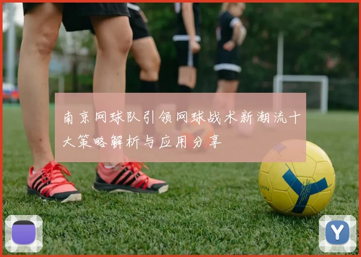 南京网球队引领网球战术新潮流十大策略解析与应用分享