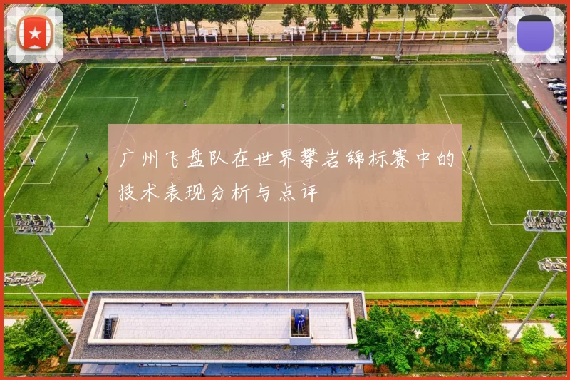 广州飞盘队在世界攀岩锦标赛中的技术表现分析与点评