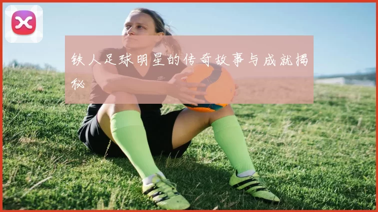 铁人足球明星的传奇故事与成就揭秘