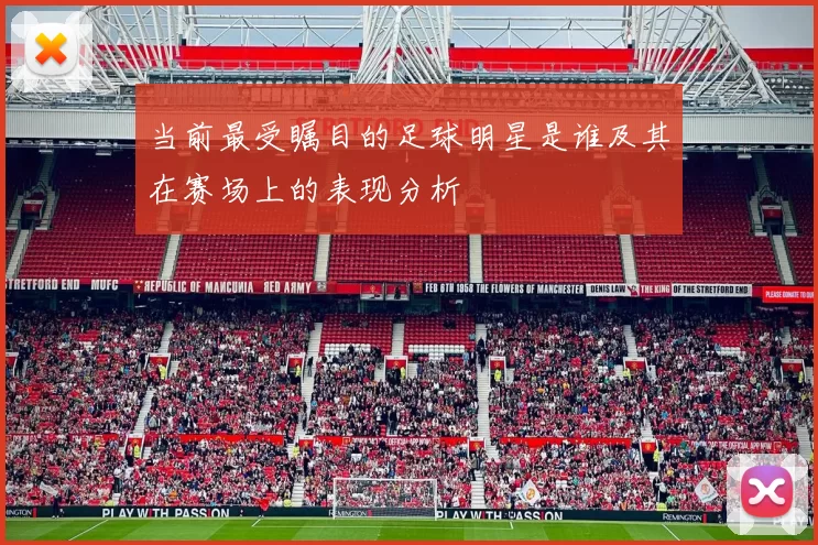 当前最受瞩目的足球明星是谁及其在赛场上的表现分析
