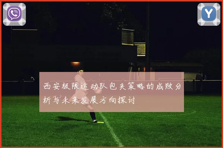 西安极限运动队包夹策略的成败分析与未来发展方向探讨