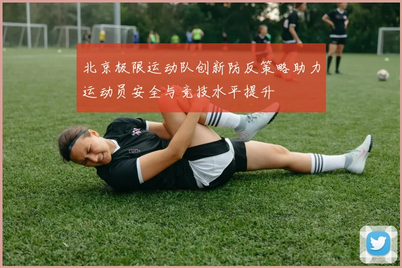 北京极限运动队创新防反策略助力运动员安全与竞技水平提升