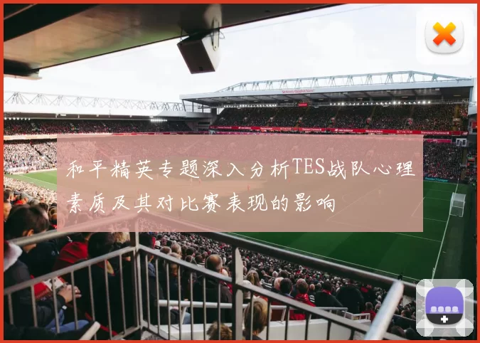 和平精英专题深入分析TES战队心理素质及其对比赛表现的影响